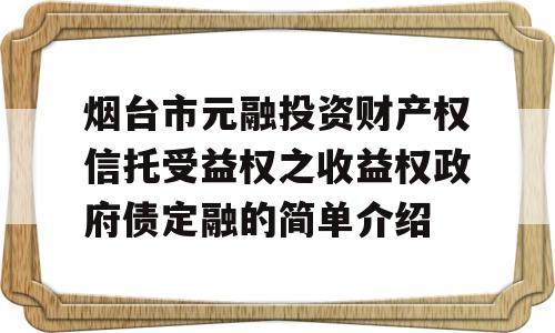 烟台市元融投资财产权信托受益权之收益权政府债定融的简单介绍