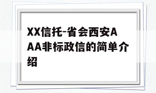 XX信托-省会西安AAA非标政信的简单介绍