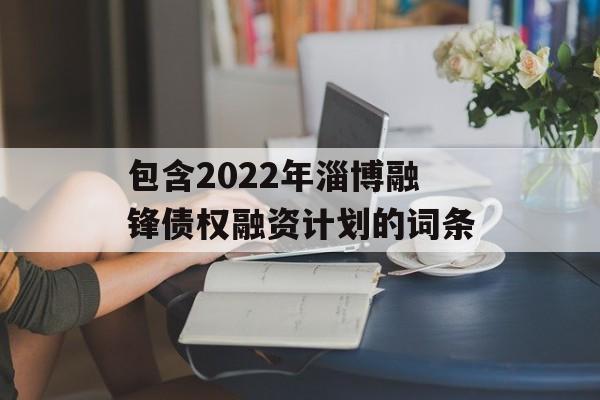 包含2022年淄博融锋债权融资计划的词条