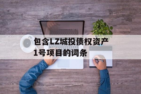 包含LZ城投债权资产1号项目的词条