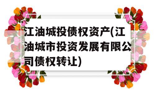 江油城投债权资产(江油城市投资发展有限公司债权转让)