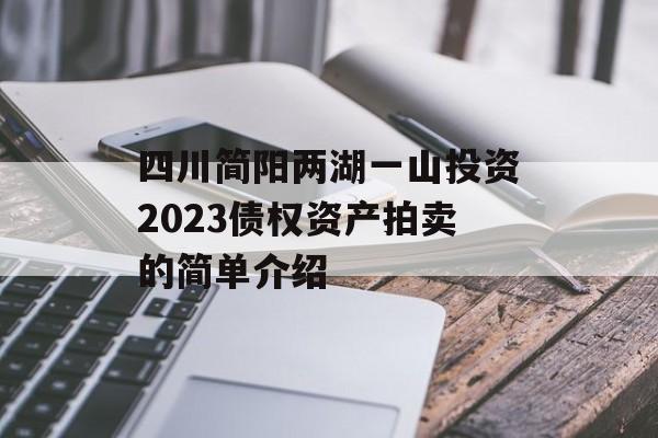 四川简阳两湖一山投资2023债权资产拍卖的简单介绍