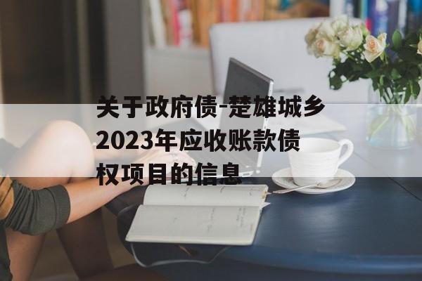 关于政府债-楚雄城乡2023年应收账款债权项目的信息