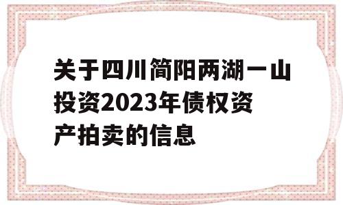 关于四川简阳两湖一山投资2023年债权资产拍卖的信息