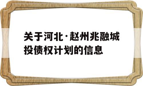 关于河北·赵州兆融城投债权计划的信息