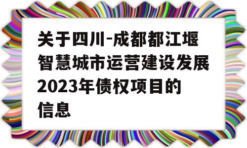 关于四川-成都都江堰智慧城市运营建设发展2023年债权项目的信息