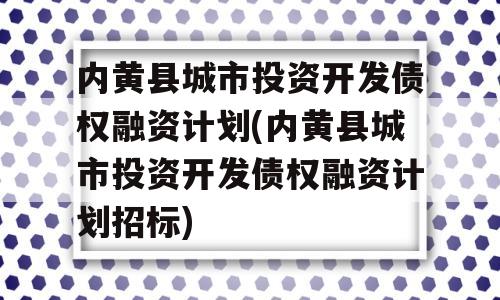 内黄县城市投资开发债权融资计划(内黄县城市投资开发债权融资计划招标)