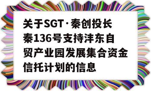 关于SGT·秦创投长秦136号支持沣东自贸产业园发展集合资金信托计划的信息