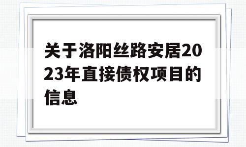 关于洛阳丝路安居2023年直接债权项目的信息