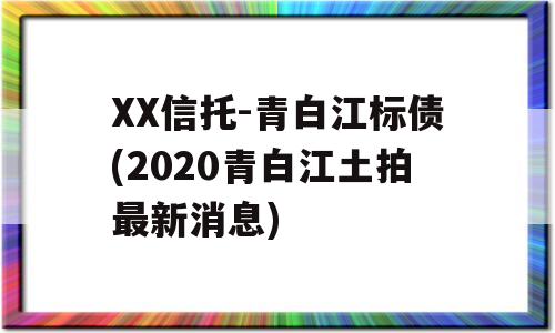 XX信托-青白江标债(2020青白江土拍最新消息)