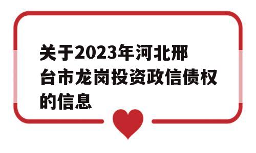 关于2023年河北邢台市龙岗投资政信债权的信息