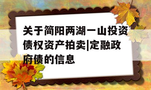 关于简阳两湖一山投资债权资产拍卖|定融政府债的信息