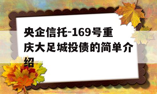 央企信托-169号重庆大足城投债的简单介绍