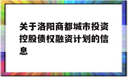 关于洛阳商都城市投资控股债权融资计划的信息