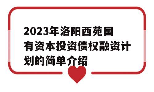 2023年洛阳西苑国有资本投资债权融资计划的简单介绍