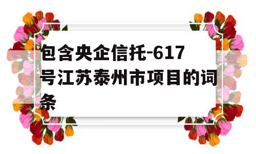 包含央企信托-617号江苏泰州市项目的词条