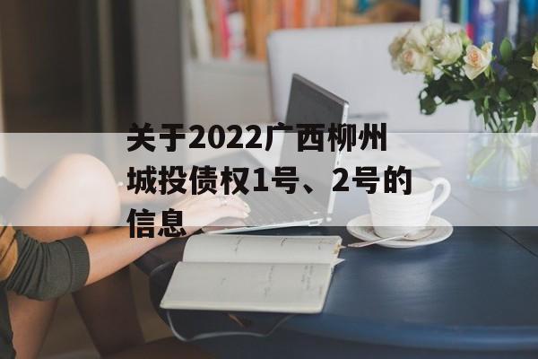 关于2022广西柳州城投债权1号、2号的信息