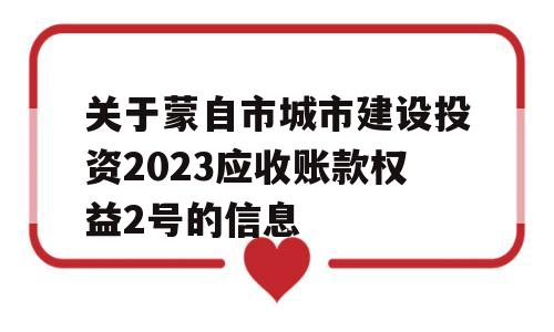 关于蒙自市城市建设投资2023应收账款权益2号的信息