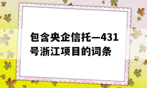 包含央企信托—431号浙江项目的词条