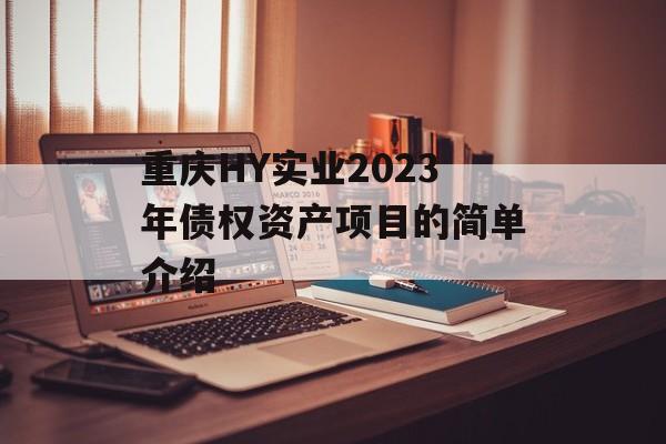 重庆HY实业2023年债权资产项目的简单介绍