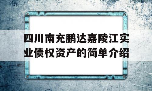 四川南充鹏达嘉陵江实业债权资产的简单介绍