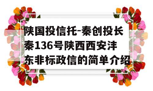 陕国投信托-秦创投长秦136号陕西西安沣东非标政信的简单介绍