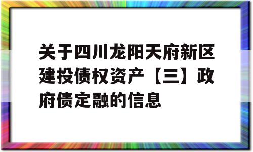 关于四川龙阳天府新区建投债权资产【三】政府债定融的信息