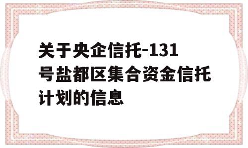 关于央企信托-131号盐都区集合资金信托计划的信息