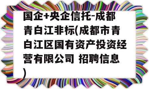 国企+央企信托-成都青白江非标(成都市青白江区国有资产投资经营有限公司 招聘信息)