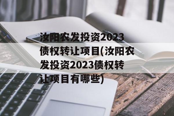 汝阳农发投资2023债权转让项目(汝阳农发投资2023债权转让项目有哪些)