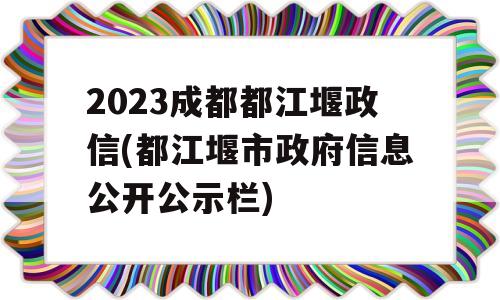 2023成都都江堰政信(都江堰市政府信息公开公示栏)