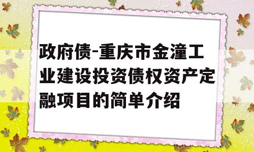 政府债-重庆市金潼工业建设投资债权资产定融项目的简单介绍