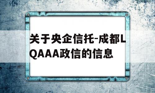 关于央企信托-成都LQAAA政信的信息