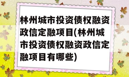 林州城市投资债权融资政信定融项目(林州城市投资债权融资政信定融项目有哪些)