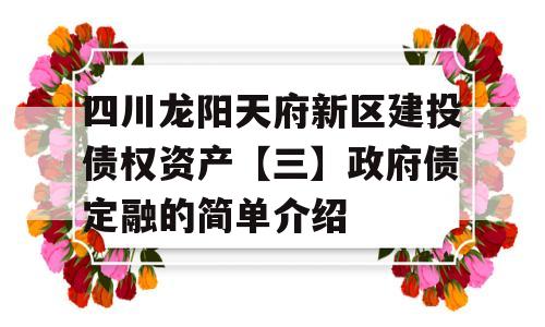 四川龙阳天府新区建投债权资产【三】政府债定融的简单介绍