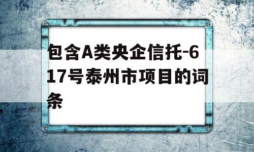 包含A类央企信托-617号泰州市项目的词条