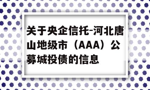 关于央企信托-河北唐山地级市（AAA）公募城投债的信息