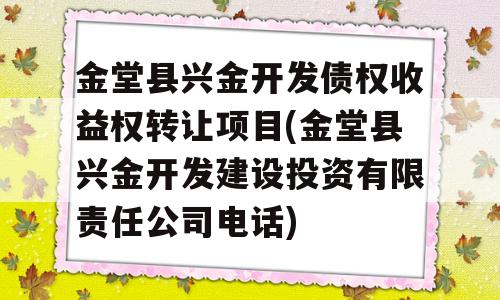 金堂县兴金开发债权收益权转让项目(金堂县兴金开发建设投资有限责任公司电话)