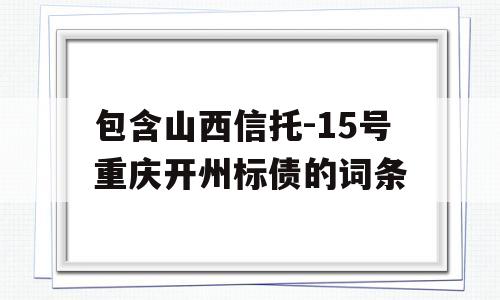 包含山西信托-15号重庆开州标债的词条