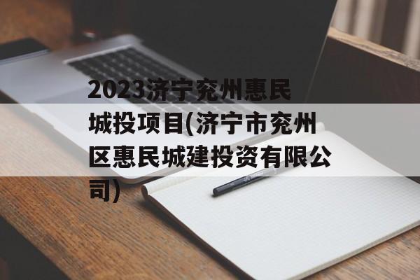 2023济宁兖州惠民城投项目(济宁市兖州区惠民城建投资有限公司)