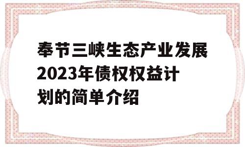 奉节三峡生态产业发展2023年债权权益计划的简单介绍