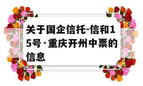 关于国企信托-信和15号·重庆开州中票的信息