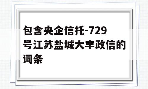 包含央企信托-729号江苏盐城大丰政信的词条