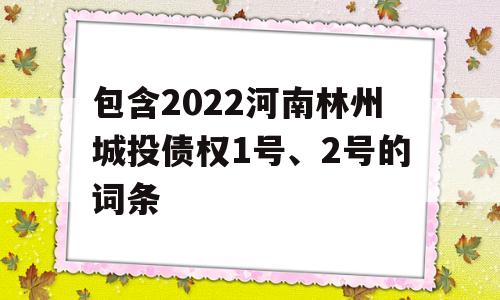 包含2022河南林州城投债权1号、2号的词条