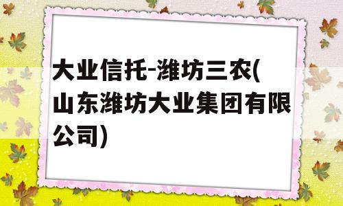 大业信托-潍坊三农(山东潍坊大业集团有限公司)