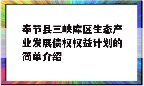 奉节县三峡库区生态产业发展债权权益计划的简单介绍