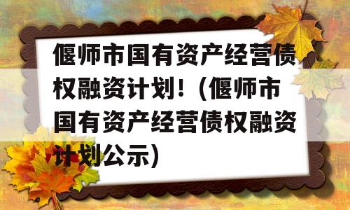 偃师市国有资产经营债权融资计划！(偃师市国有资产经营债权融资计划公示)