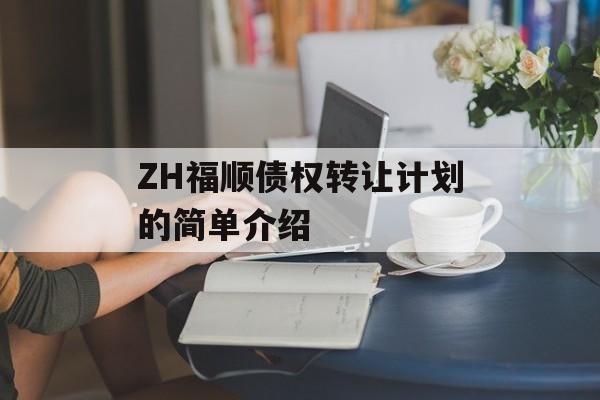 ZH福顺债权转让计划的简单介绍