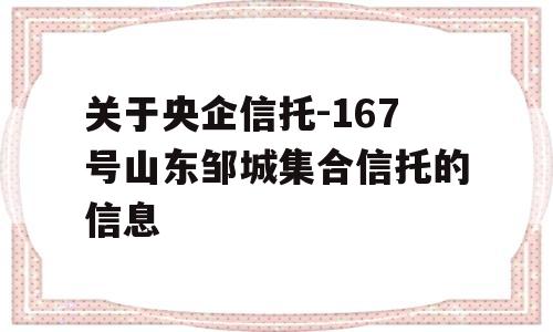 关于央企信托-167号山东邹城集合信托的信息