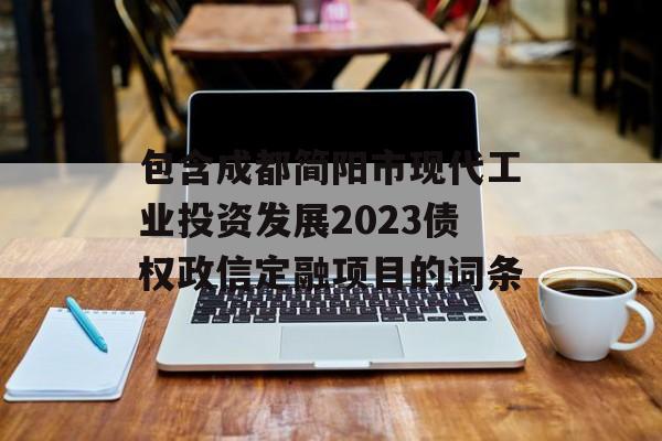 包含成都简阳市现代工业投资发展2023债权政信定融项目的词条